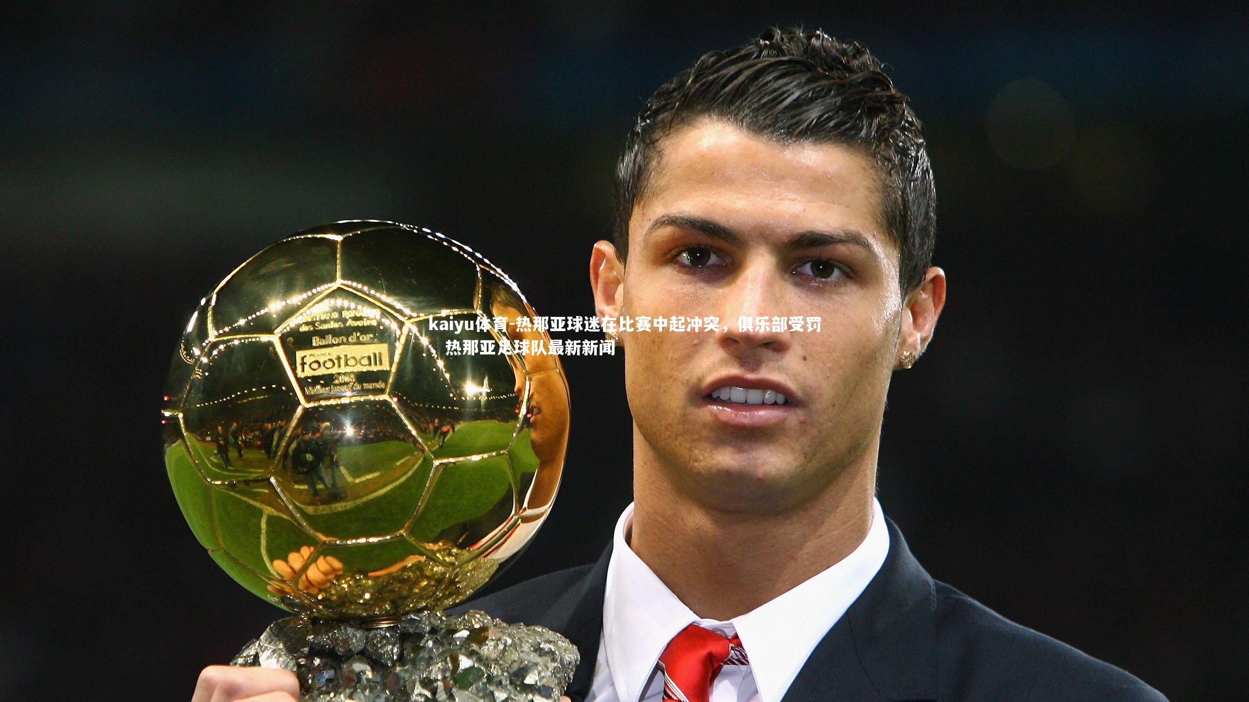 kaiyu体育-热那亚球迷在比赛中起冲突，俱乐部受罚，热那亚足球队最新新闻