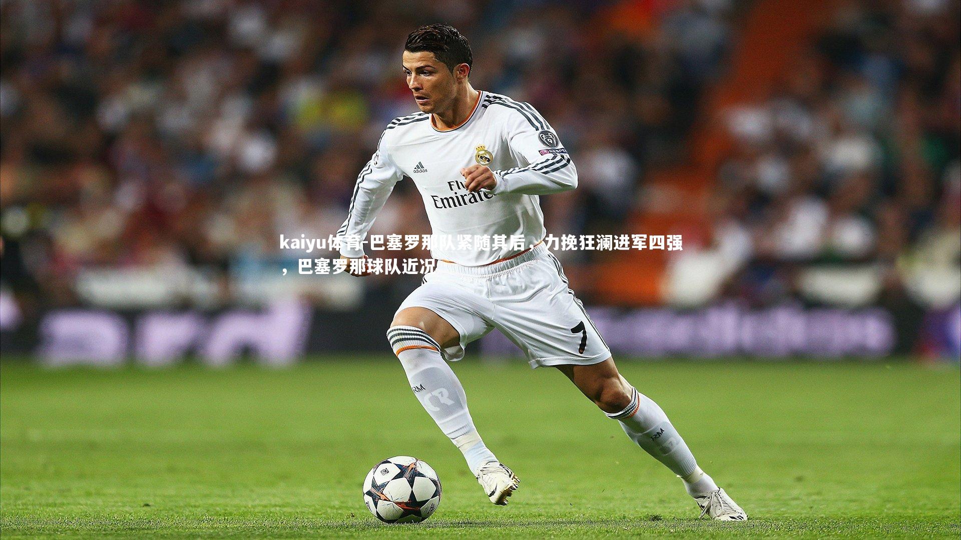 巴塞罗那队紧随其后,力挽狂澜进军四强,巴塞罗那球队近况