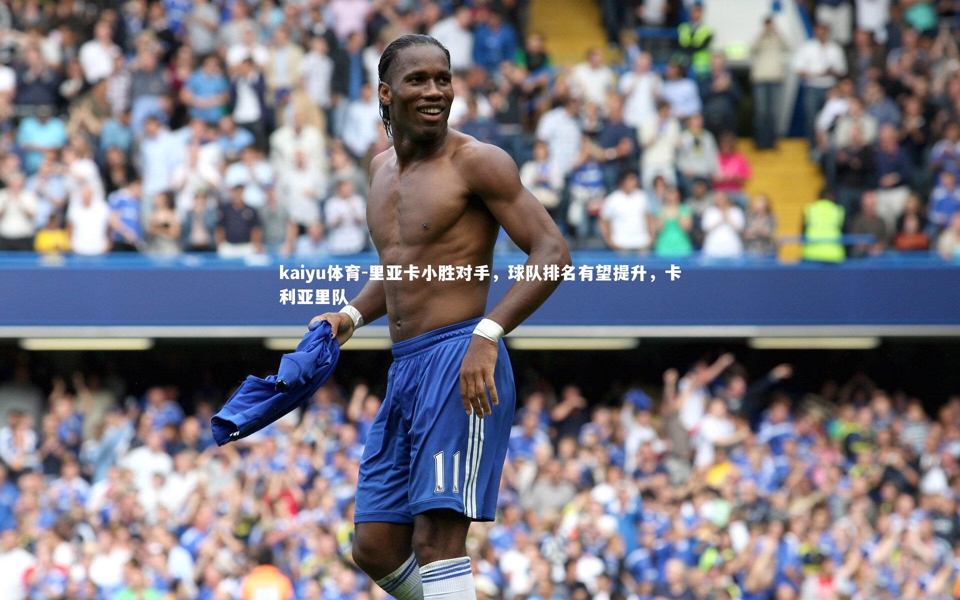 kaiyu体育-里亚卡小胜对手，球队排名有望提升，卡利亚里队
