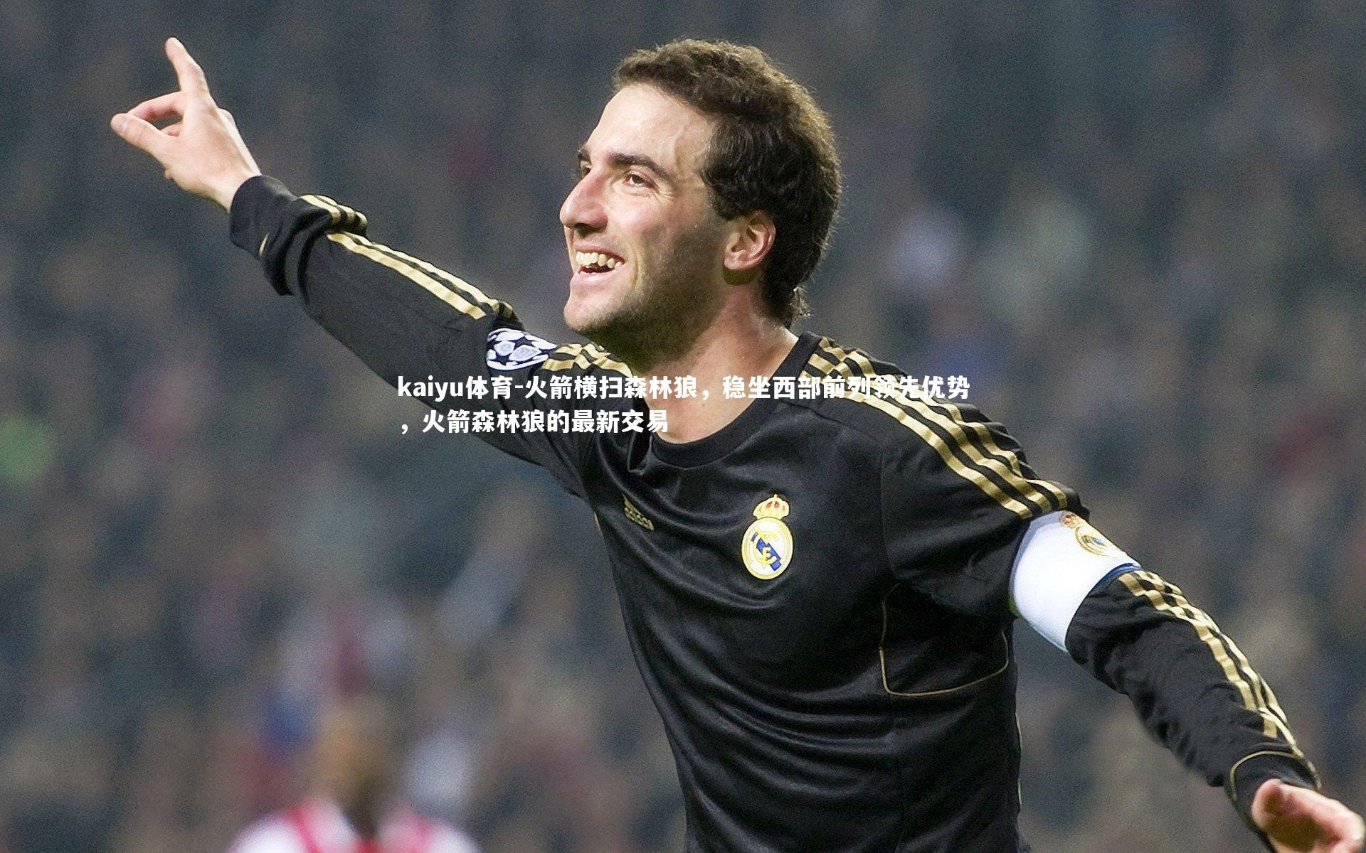 kaiyu体育-火箭横扫森林狼，稳坐西部前列领先优势，火箭森林狼的最新交易
