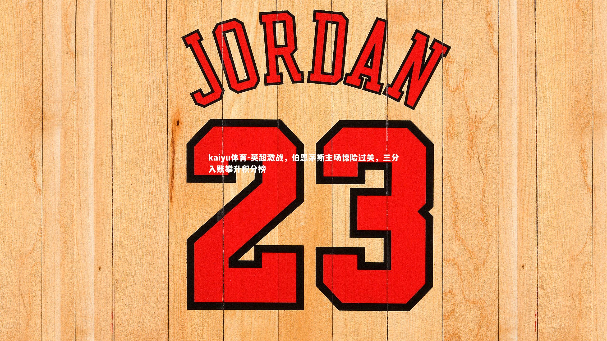 kaiyu体育-英超激战，伯恩茅斯主场惊险过关，三分入账攀升积分榜